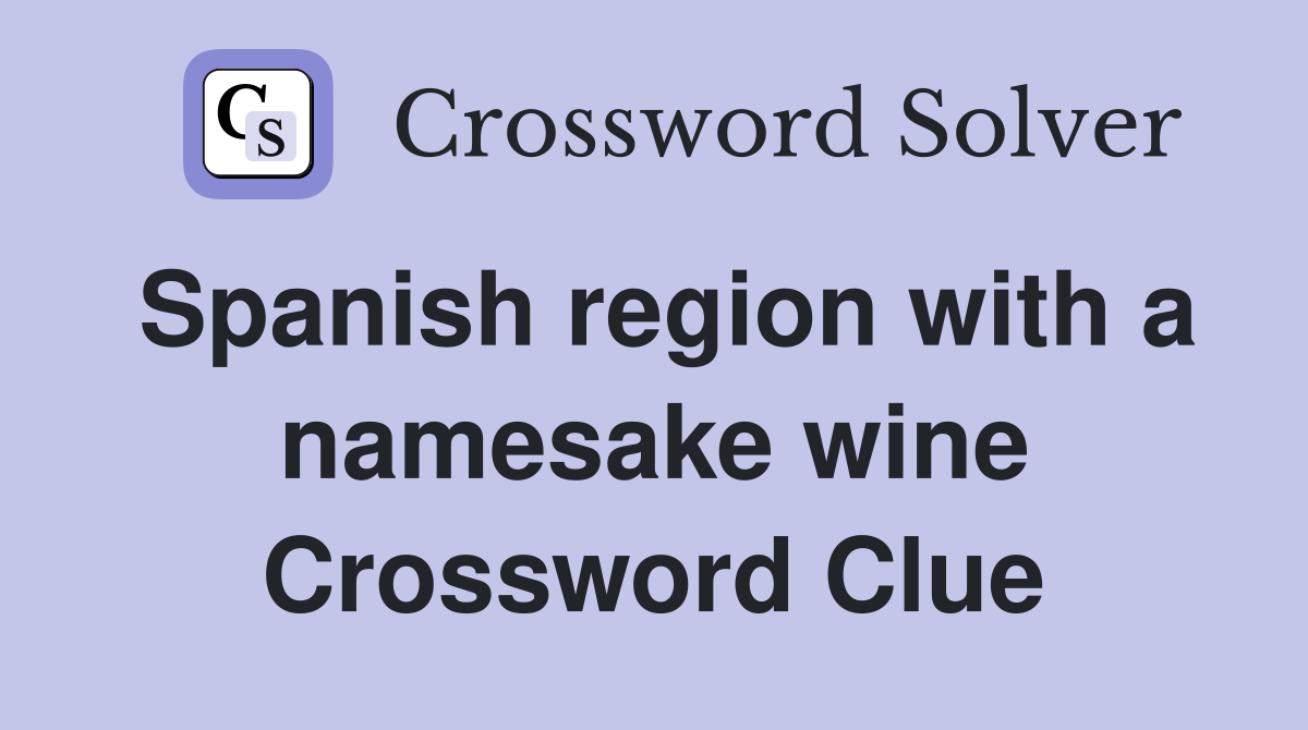 Spanish region with a namesake wine Crossword Clue Answers